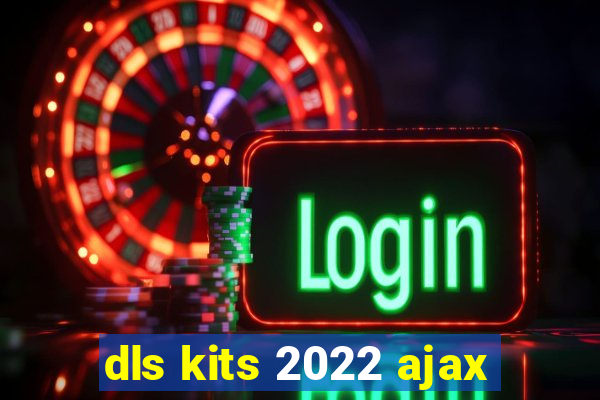 dls kits 2022 ajax